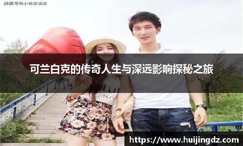 可兰白克的传奇人生与深远影响探秘之旅